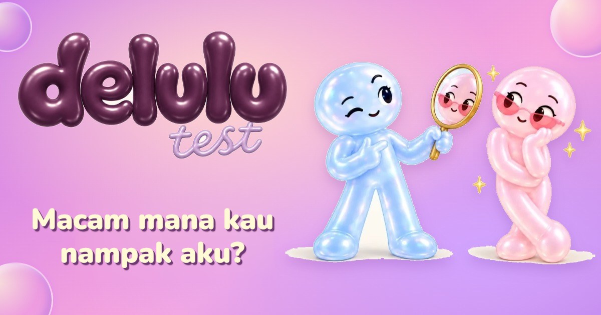 Delulu Test — Cara kau nampak diri sendiri vs. cara kawan-kawan nampak kau 🪞